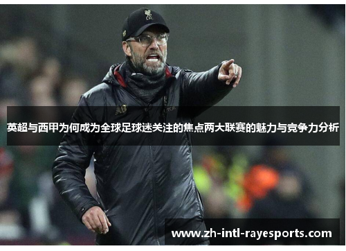 英超与西甲为何成为全球足球迷关注的焦点两大联赛的魅力与竞争力分析