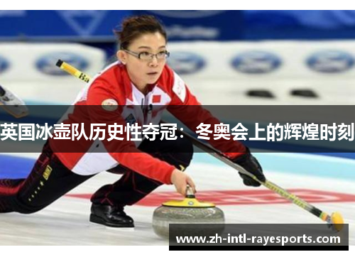 英国冰壶队历史性夺冠：冬奥会上的辉煌时刻