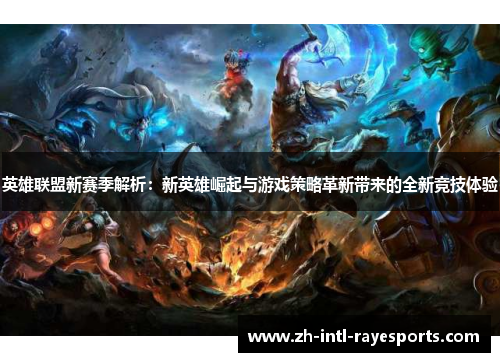英雄联盟新赛季解析：新英雄崛起与游戏策略革新带来的全新竞技体验