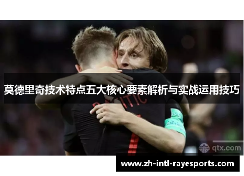 莫德里奇技术特点五大核心要素解析与实战运用技巧
