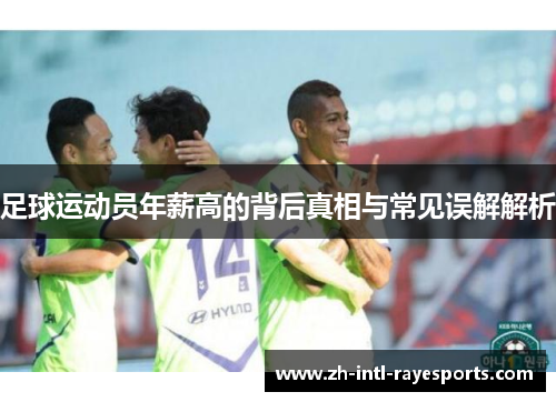足球运动员年薪高的背后真相与常见误解解析 足球运动员年薪高的背后真相与常见误解解析