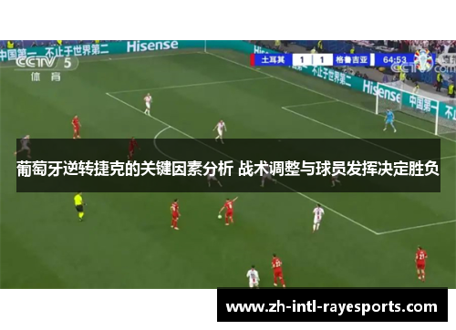 葡萄牙逆转捷克的关键因素分析 战术调整与球员发挥决定胜负