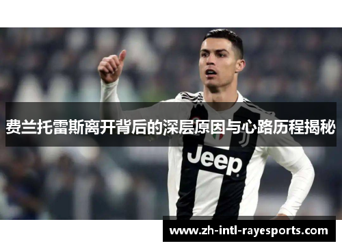 费兰托雷斯离开背后的深层原因与心路历程揭秘 费兰托雷斯离开背后的深层原因与心路历程揭秘