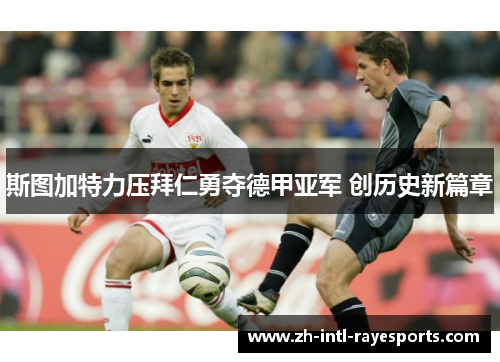 斯图加特力压拜仁勇夺德甲亚军 创历史新篇章