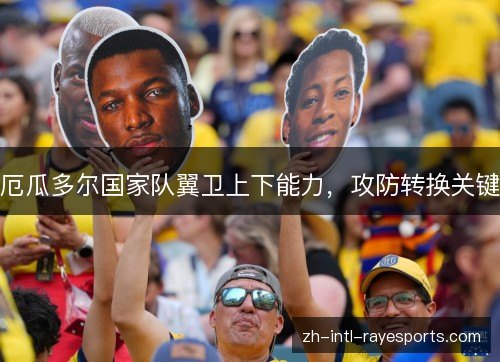厄瓜多尔国家队翼卫上下能力，攻防转换关键