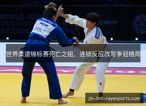 世界柔道锦标赛死亡之组，连锁反应改写争冠格局